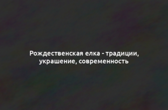 Рождественская елка - традиции, украшение, современность